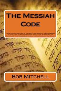 The Messiah Code: The Astounding Discovery of the Identity and Mission of Israel's Messiah Revealed in the Ancient Hebrew Names, Genealo
