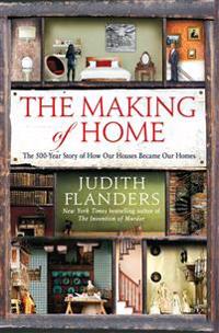 The Making of Home: The 500-Year Story of How Our Houses Became Our Homes