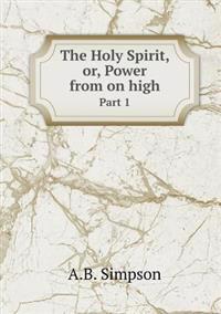 The Holy Spirit, or, Power from on high Part 1