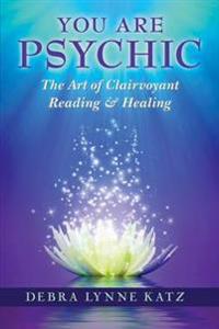You Are Psychic: The Art of Clairvoyant Reading and Healing