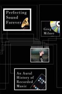Perfecting Sound Forever: An Aural History of Recorded Music