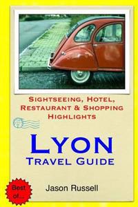 Lyon Travel Guide: Sightseeing, Hotel, Restaurant & Shopping Highlights