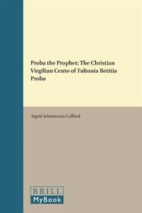 Proba the Prophet: The Christian Virgilian Cento of Faltonia Betitia Proba