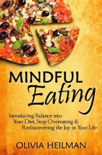 Mindful Eating: Introducing Balance Into Your Diet, Stop Overeating & Rediscovering the Joy in Your Life