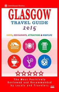 Glasgow Travel Guide 2015: Shops, Restaurants, Attractions and Nightlife in Glasgow, Scotland (City Travel Guide 2015)