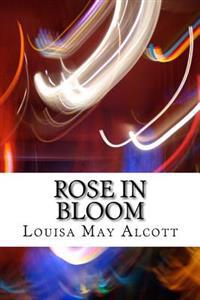 Rose in Bloom: (Louisa May Alcott Classics Collection)