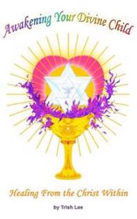 Awakening Your Divine Child: Healing from the Christ Within