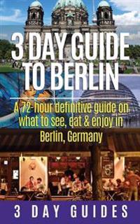 3 Day Guide to Berlin -A 72-Hour Definitive Guide on What to See, Eat and Enjoy