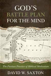 God's Battle Plan for the Mind: The Puritan Practice of Biblical Meditation