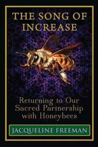 The Song of Increase: Returning to Our Sacred Partnership with Honeybees