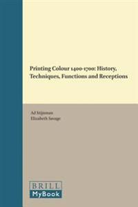 Printing Colour 1400-1700: History, Techniques, Functions and Receptions