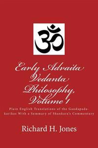 Early Advaita Vedanta Philosophy, Volume 1: Plain English Translations of the Gaudapada-Karikas with a Summary of Shankara's Commentary