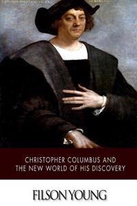 Christopher Columbus and the New World of His Discovery