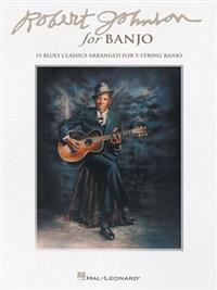 Robert Johnson for Banjo: 15 Blues Classics Arranged for 5-String Banjo
