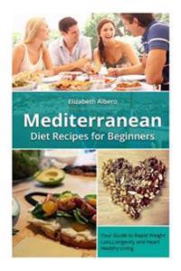 Mediterranean Diet Recipes for Beginners: Your Guide to Rapid Weight Loss and Healthy Living
