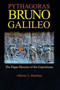 Pythagoras, Bruno, Galileo: The Pagan Heresies of the Copernicans