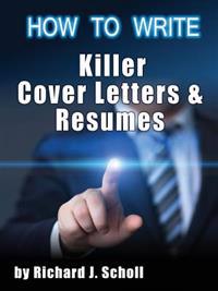 How to Writer Killer Cover Letters and Resumes: Get the Interviews for the Dream Jobs You Really Want by Creating One-In-Hundred Job Application Mater