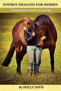 Energy Healing for Horses: A Comprehensive Guide to Learning