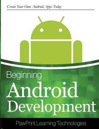 Beginning Android Development: Create Your Own Android Apps Today