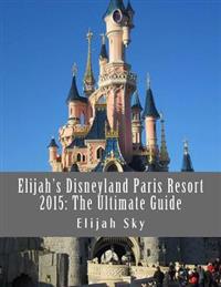 Elijah's Disneyland Paris Resort 2015: The Ultimate Guide
