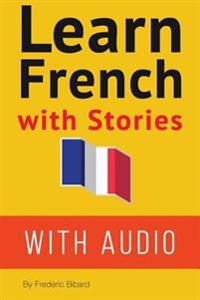 Learn French with Stories: 7 Short Stories for Beginner and Intermediate Students