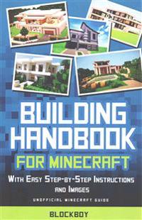 Building Handbook for Minecraft: With Easy Step-By-Step Instructions and Images: Unofficial Minecraft Guide