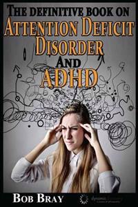 The Definitive Book on Attention Deficit Disorder and ADHD: The Relationship Between Ptsd, Addiction and Adult Attention Deficit Disorder