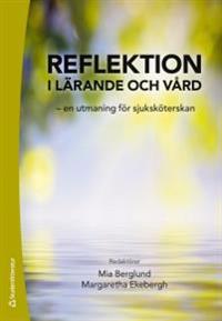Reflektion i lärande och vård : - en utmaning för sjuksköterskan