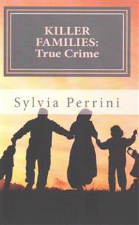 Killer Families: True Crime: Murder by Dads, Moms, Kids & Spouses