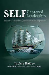 Self Centered Leadership: Becoming Influential, Intentional and Exceptional