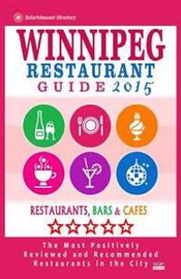 Winnipeg Restaurant Guide 2015: Best Rated Restaurants in Winnipeg, Canada - 400 Restaurants, Bars and Cafes Recommended for Visitors, 2015.