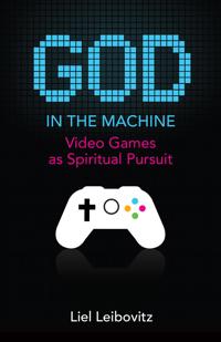 God in the Machine: Video Games as Spiritual Pursuit