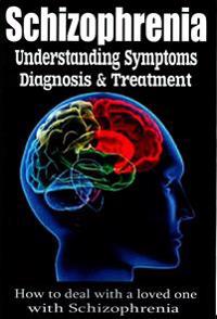 Schizophrenia: Understanding Symptoms Diagnosis & Treatment