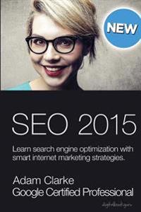 Search Engine Optimization 2015: Learn Seo with Smart Internet Marketing Strategies