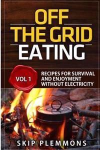 Off the Grid Eating: Recipes for Survival and Enjoyment Without Electricity