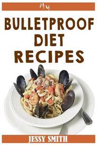 My Bulletproof Diet Recipes: Recipes to Help You Stick to the Bulletproof Diet