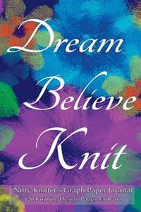 Nifty Knitter's Graph Paper Journal 120 Knitting Design Pages 4: 5 Ratio: Dream, Believe, Knit Asymmetric Knitting Graph Paper Notebook with Blue Flor