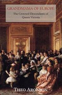 Grandmama of Europe: The Crowned Descendants of Queen Victoria