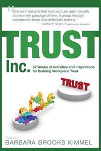 Trust Inc.,: 52 Weeks of Activities and Inspirations for Building Workplace Trust