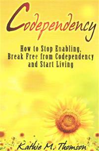 Codependency: How to Stop Enabling, Break Free from Codependency and Start Living
