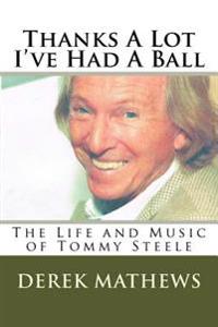 Thanks a Lot I've Had a Ball: The Life and Music of Tommy Steele