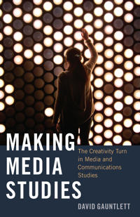 Making Media Studies: The Creativity Turn in Media and Communications Studies