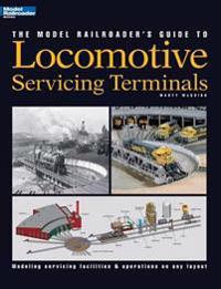 The Model Railroader's Guide to Locomotive Servicing Terminals
