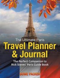 The Ultimate Paris Travel Planner & Journal: The Perfect Companion to Rick Steves' Paris Guide Book