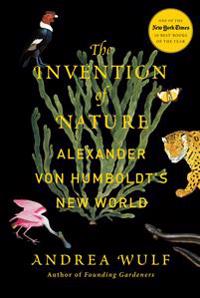 The Invention of Nature: Alexander Von Humboldt's New World