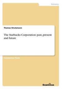 The Starbucks Corporation: past, present and future