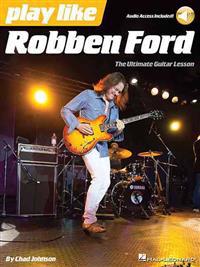 Play Like Robben Ford the Ultimate Guitar Lesson