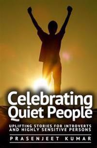 Celebrating Quiet People: Uplifting Stories for Introverts and Highly Sensitive Persons