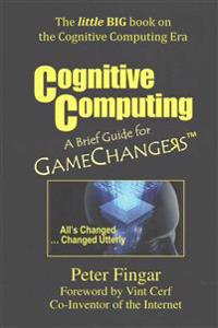 Cognitive Computing: A Brief Guide for Game Changers