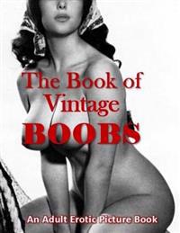 The Book of Vintage Boobs: An Adult Erotic Picture Book